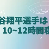 大谷翔平選手の睡眠時間は最低10時間